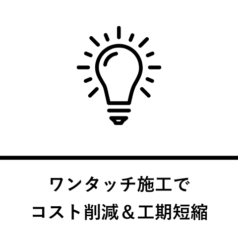 ワンタッチ施工でコスト削減＆工期短縮